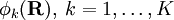 \phi_k(\mathbf{R}),\; k=1,\ldots,K