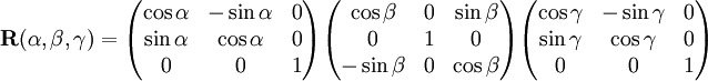 \mathbf{R}(\alpha,\beta,\gamma)= \begin{pmatrix} \cos\alpha & -\sin\alpha & 0 \\ \sin\alpha & \cos\alpha  & 0 \\     0      &      0      & 1 \end{pmatrix} \begin{pmatrix} \cos\beta  &   0  & \sin\beta  \\      0     &   1  &        0 \\   -\sin\beta &   0  & \cos\beta  \\  \end{pmatrix} \begin{pmatrix} \cos\gamma & -\sin\gamma & 0 \\ \sin\gamma & \cos\gamma  & 0 \\     0      &      0      & 1 \end{pmatrix}