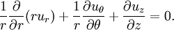 \frac{1}{r}\frac{\partial}{\partial r}\big(r u_r\big) +  \frac{1}{r}{\partial u_\theta \over \partial \theta} +  {\partial u_z \over \partial z} = 0.