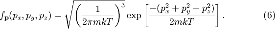 f_\mathbf{p} (p_x, p_y, p_z) = \sqrt{\left( \frac{1}{2 \pi mkT} \right)^3} \exp \left[ \frac{-(p_x^2 + p_y^2 + p_z^2)}{2mkT} \right]. \qquad\qquad (6)