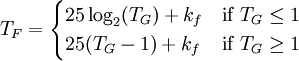 T_F = \begin{cases} 25 \log_2(T_G) + k_f & \mbox{if }T_G \le 1\\ 25 (T_G-1)+k_f & \mbox{if }T_G\ge 1\end{cases}