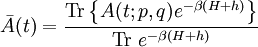 \bar{A}(t) =  \frac{\mathrm{Tr} \left\{ A(t; p, q) e^{-\beta \left(H + h \right)} \right\}}{\mathrm{Tr} \ e^{-\beta \left(H + h \right)}}