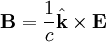 \mathbf{B} = \frac{1}{c} \hat{\mathbf{k}} \times \mathbf{E}