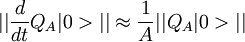 || {d\over dt} Q_A |0> || \approx {1\over A} || Q_A|0> || \,