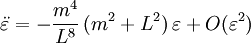 \ddot{\varepsilon} = -\frac{m^4}{L^8} \, (m^2+L^2) \, \varepsilon + O(\varepsilon^2)