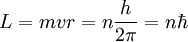 L = m v r = n \frac{h}{2 \pi} = n \hbar