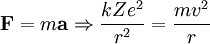 \mathbf{F}=m\mathbf{a} \Rightarrow { kZe^2 \over r^2}={mv^2 \over r}