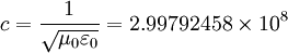 c = { 1 \over \sqrt{ \mu_0 \varepsilon_0 } } = 2.99792458 \times 10^8