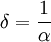 \delta = \frac{1}{\alpha}