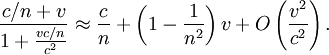 \frac{c/n + v}{1 + \frac{v c/n} {c^2}} \approx \frac{c}{n} + \left( 1 - \frac{1}{n^2} \right) v + O\left(\frac{v^2}{c^2}\right).