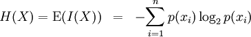 \begin{matrix} H(X)  =  \operatorname{E}( I(X) ) & = & - \displaystyle{\sum_{i=1}^np(x_i)\log_2 p(x_i)} \qquad \end{matrix}