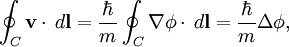 \oint_{C} \mathbf{v}\cdot\,d\mathbf{l} = \frac{\hbar}{m}\oint_{C}\nabla\phi\cdot\,d\mathbf{l} = \frac{\hbar}{m}\Delta\phi,