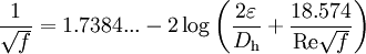 \frac{1}{\sqrt{f}}= 1.7384... -2 \log \left( \frac { 2 \varepsilon} {D_\mathrm{h}} + \frac {18.574} {\mathrm{Re} \sqrt{f}} \right)