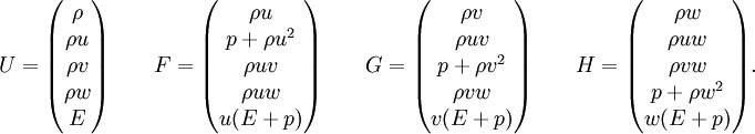 U=\begin{pmatrix}\rho  \\  \rho u  \\  \rho v  \\ \rho w  \\E\end{pmatrix}\qquad F=\begin{pmatrix}\rho u\\p+\rho u^2\\  \rho uv \\ \rho uw\\u(E+p)\end{pmatrix}\qquad G=\begin{pmatrix}\rho v\\  \rho uv \\p+\rho v^2\\ \rho vw \\v(E+p)\end{pmatrix}\qquad H=\begin{pmatrix}\rho w\\  \rho uw \\  \rho vw \\p+\rho w^2\\w(E+p)\end{pmatrix}.\qquad