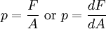 p = \frac{F}{A}\ \mbox{or}\ p = \frac{dF}{dA}