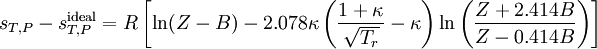 s_{T,P}-s_{T,P}^{\mathrm{ideal}}=R\left[\ln(Z-B)-2.078\kappa\left(\frac{1+\kappa}{\sqrt{T_r}}-\kappa\right)\ln\left(\frac{Z+2.414B}{Z-0.414B}\right)\right]