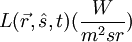 L(\vec{r},\hat{s},t) (\frac{W}{m^2 sr})