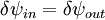 \delta \psi_{in} = \delta \psi_{out}\,