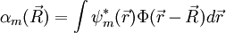 \alpha_m(\vec{R}) = \int \psi_m^*(\vec{r}) \Phi(\vec{r}-\vec{R}) d\vec{r}