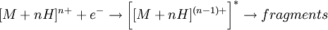[M + nH]^{n+} + e^- \to \bigg[ [M + nH]^{(n-1)+} \bigg]^* \to fragments