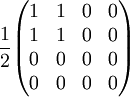 {1 \over 2} \begin{pmatrix}  1 & 1 & 0 & 0 \\  1 & 1 & 0 & 0 \\  0 & 0 & 0 & 0 \\  0 & 0 & 0 & 0 \end{pmatrix} \quad