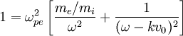 1 = \omega_{pe}^2 \left[\frac{m_e/m_i}{\omega^2} + \frac{1}{(\omega - kv_0)^2} \right]