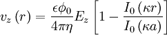 v_z\left (r \right) = \frac{\epsilon \phi_0}{4 \pi \eta} E_z \left [ 1 - \frac {I_0 \left ( \kappa r \right )} {I_0 \left ( \kappa a \right )} \right ]