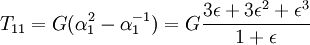 T_{11}=G (\alpha_1^2 - \alpha_1^{-1}) = G \frac {3\epsilon + 3\epsilon^2 +\epsilon^3} {1+\epsilon}