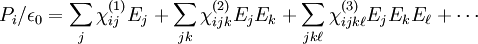 P_i / \epsilon_0 = \sum_j  \chi^{(1)}_{ij} E_j  +  \sum_{jk} \chi_{ijk}^{(2)} E_j E_k + \sum_{jk\ell} \chi_{ijk\ell}^{(3)} E_j E_k E_\ell  + \cdots \!