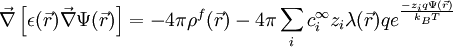 \vec{\nabla}\left[\epsilon(\vec{r})\vec{\nabla}\Psi(\vec{r})\right] = -4\pi\rho^{f}(\vec{r}) - 4\pi\sum_{i}c_{i}^{\infty}z_{i}\lambda(\vec{r})qe^{\frac{-z_{i}q\Psi(\vec{r})}{k_B T}}