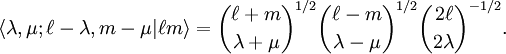 \langle \lambda, \mu; \ell-\lambda, m-\mu| \ell m \rangle = \binom{\ell+m}{\lambda+\mu}^{1/2} \binom{\ell-m}{\lambda-\mu}^{1/2} \binom{2\ell}{2\lambda}^{-1/2}.