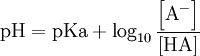 \mbox{pH}=\mbox{pKa}+\log_{10}\frac{\left[\mbox{A}^-\right]}{\left[\mbox{HA}\right]}