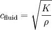 c_{\mathrm{fluid}} = \sqrt {\frac{K}{\rho}}