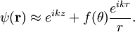 \psi(\bold{r}) \approx e^{ikz}+f(\theta)\frac{e^{ikr}}{r}.