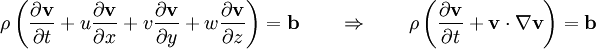 \rho \left( \frac{\partial \mathbf{v}}{\partial t} +  u \frac{\partial \mathbf{v}}{\partial x} +  v \frac{\partial \mathbf{v}}{\partial y} +  w \frac{\partial \mathbf{v}}{\partial z}  \right) = \mathbf{b}  \qquad \Rightarrow \qquad  \rho \left(\frac{\partial \mathbf{v}}{\partial t} + \mathbf{v} \cdot \nabla \mathbf{v}\right) = \mathbf{b}