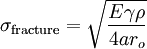 \sigma_\mathrm{fracture} = \sqrt{ \frac{E \gamma \rho}{4 a r_o}}