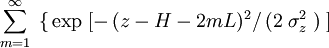 \sum_{m=1}^\infty\;\big\{\exp\;[-\,(z - H - 2mL)^2/\,(2\;\sigma_z^2\;)\;]