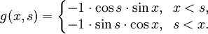 g(x,s)=\left\{\begin{matrix} -1 \cdot \cos s \cdot \sin x, \;\; x < s, \\ -1 \cdot \sin s \cdot \cos x, \;\; s < x. \end{matrix}\right.