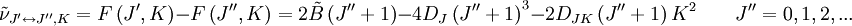 \tilde \nu_{J^{\prime}\leftrightarrow J^{\prime\prime},K} = F\left( J^{\prime},K \right) - F\left( J^{\prime\prime},K \right) = 2 \tilde B \left( J^{\prime\prime} + 1 \right) -4D_J\left(J^{\prime\prime}+1\right)^3 - 2D_{JK}\left(J^{\prime\prime}+1\right)K^2 \qquad  J^{\prime\prime} = 0,1,2,...