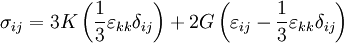 \sigma_{ij}=3K\left(\frac{1}{3}\varepsilon_{kk}\delta_{ij}\right) +2G\left(\varepsilon_{ij}-\frac{1}{3}\varepsilon_{kk}\delta_{ij}\right)\,