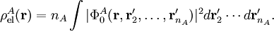 \rho^A_\mathrm{el}(\mathbf{r}) = n_A \int |\Phi^A_0(\mathbf{r}, \mathbf{r}'_2, \ldots, \mathbf{r}'_{n_A})|^2 d\mathbf{r}'_2 \cdots d\mathbf{r}'_{n_A}.