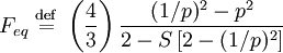 F_{eq} \ \stackrel{\mathrm{def}}{=}\   \left( \frac{4}{3} \right) \frac{(1/p)^{2} - p^{2}}{2 - S \left[ 2 - (1/p)^{2} \right]}