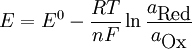E = E^0 - \frac{RT}{nF} \ln\frac{a_{\mbox{Red}}}{a_{\mbox{Ox}}}