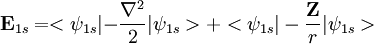 \mathbf E_{1s} = <\psi_{1s}|\mathbf -  \frac{\nabla^2}{2}|\psi_{1s}>+<\psi_{1s}| - \frac{\mathbf Z}{r}|\psi_{1s}>