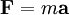 \mathbf{F}=m\mathbf{a}