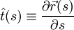 \hat t(s) \equiv \frac {\partial \vec r(s) }{\partial s}