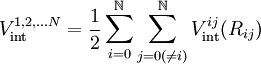 V_{\mathrm{int}}^{1,2,...N} = \frac{1}{2}\sum_{i=0}^\N \sum_{j=0(\ne i)}^\N V_{\mathrm{int}}^{ij}(R_{ij})