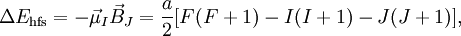 \Delta E_{\rm hfs} = - \vec{\mu}_I \vec{B}_J = \frac{a}{2} [ F(F+1) - I(I+1) - J(J+1)],