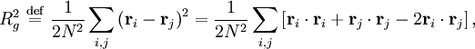 R_{g}^{2} \ \stackrel{\mathrm{def}}{=}\    \frac{1}{2N^{2}} \sum_{i,j} \left( \mathbf{r}_{i} - \mathbf{r}_{j} \right)^{2} = \frac{1}{2N^{2}} \sum_{i,j} \left[ \mathbf{r}_{i} \cdot \mathbf{r}_{i} + \mathbf{r}_{j} \cdot \mathbf{r}_{j} - 2\mathbf{r}_{i} \cdot \mathbf{r}_{j} \right],