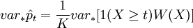 var_*\hat p_t = \frac{1}{K} var_* [1(X \ge t)W(X)]